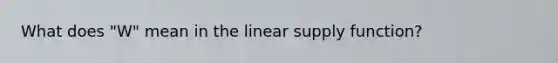 What does "W" mean in the linear supply function?