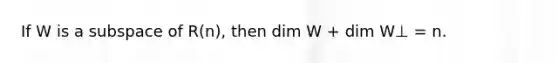 If W is a subspace of R(n), then dim W + dim W⊥ = n.