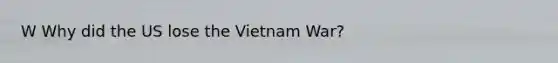 W Why did the US lose the Vietnam War?