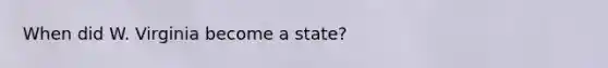 When did W. Virginia become a state?