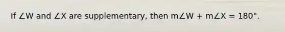 If ∠W and ∠X are supplementary, then m∠W + m∠X = 180°.