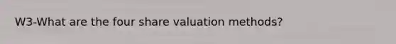 W3-What are the four share valuation methods?