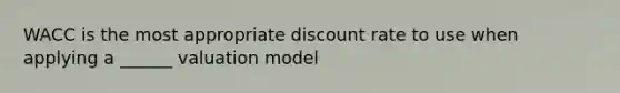 WACC is the most appropriate discount rate to use when applying a ______ valuation model