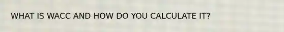WHAT IS WACC AND HOW DO YOU CALCULATE IT?
