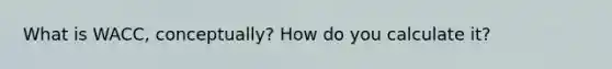 What is WACC, conceptually? How do you calculate it?