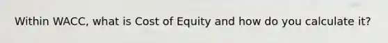 Within WACC, what is Cost of Equity and how do you calculate it?