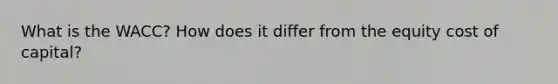 What is the WACC? How does it differ from the equity cost of capital?