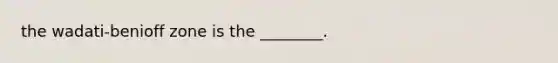 the wadati-benioff zone is the ________.