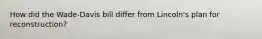 How did the Wade-Davis bill differ from Lincoln's plan for reconstruction?