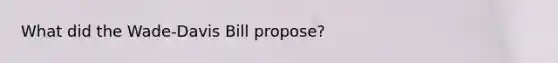 What did the Wade-Davis Bill propose?