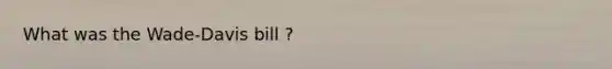 What was the Wade-Davis bill ?