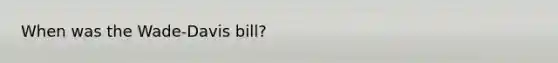 When was the Wade-Davis bill?