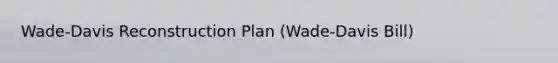 Wade-Davis Reconstruction Plan (Wade-Davis Bill)