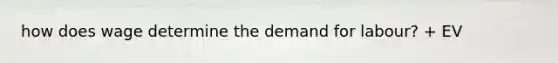 how does wage determine the demand for labour? + EV