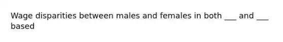 Wage disparities between males and females in both ___ and ___ based