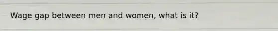 Wage gap between men and women, what is it?