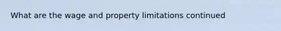 What are the wage and property limitations continued