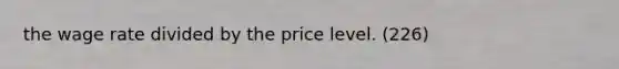 the wage rate divided by the price level. (226)