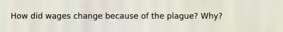 How did wages change because of the plague? Why?