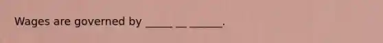 Wages are governed by _____ __ ______.