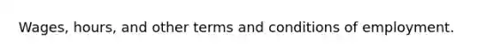 Wages, hours, and other terms and conditions of employment.