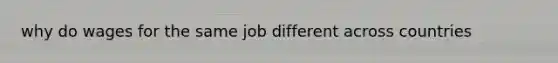 why do wages for the same job different across countries