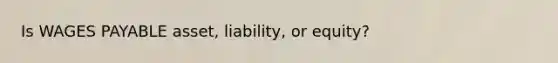 Is WAGES PAYABLE asset, liability, or equity?