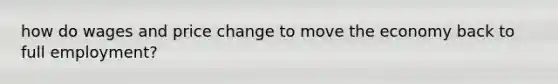 how do wages and price change to move the economy back to full employment?