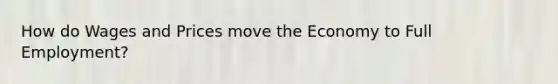 How do Wages and Prices move the Economy to Full Employment?
