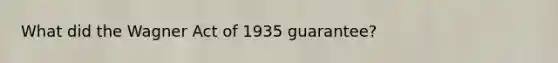 What did the Wagner Act of 1935 guarantee?