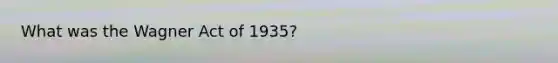 What was the Wagner Act of 1935?