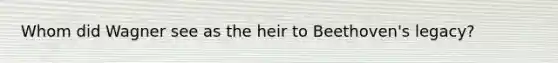 Whom did Wagner see as the heir to Beethoven's legacy?