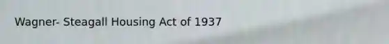 Wagner- Steagall Housing Act of 1937