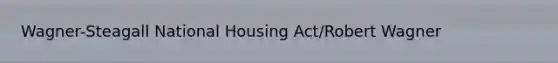 Wagner-Steagall National Housing Act/Robert Wagner