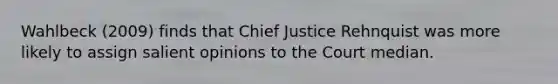 Wahlbeck (2009) finds that Chief Justice Rehnquist was more likely to assign salient opinions to the Court median.