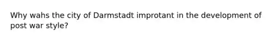 Why wahs the city of Darmstadt improtant in the development of post war style?