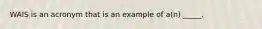 WAIS is an acronym that is an example of a(n) _____.