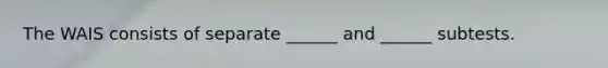 The WAIS consists of separate ______ and ______ subtests.