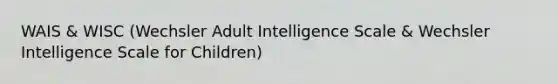 WAIS & WISC (Wechsler Adult Intelligence Scale & Wechsler Intelligence Scale for Children)