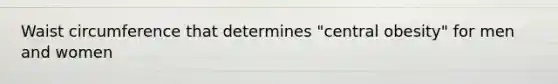 Waist circumference that determines "central obesity" for men and women