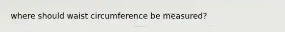 where should waist circumference be measured?