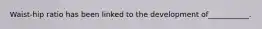 Waist-hip ratio has been linked to the development of___________.