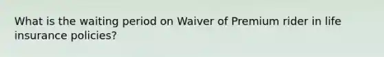 What is the waiting period on Waiver of Premium rider in life insurance policies?