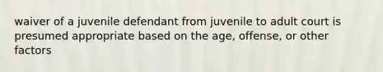 waiver of a juvenile defendant from juvenile to adult court is presumed appropriate based on the age, offense, or other factors