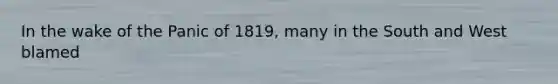 In the wake of the Panic of 1819, many in the South and West blamed