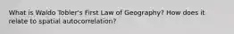 What is Waldo Tobler's First Law of Geography? How does it relate to spatial autocorrelation?