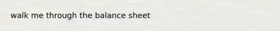 walk me through the balance sheet