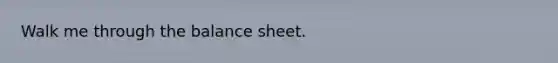 Walk me through the balance sheet.