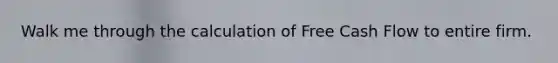 Walk me through the calculation of Free Cash Flow to entire firm.