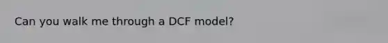 Can you walk me through a DCF model?